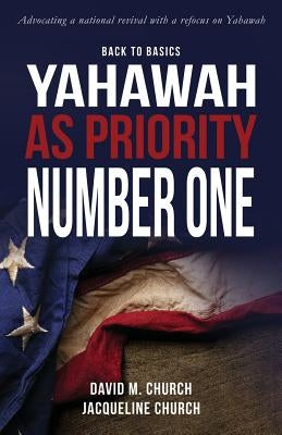 Back to Basics: Yahawah as Priority Number One by Church, David M.
