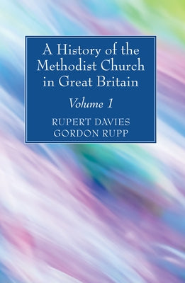 A History of the Methodist Church in Great Britain, Volume One by Davies, Rupert E.