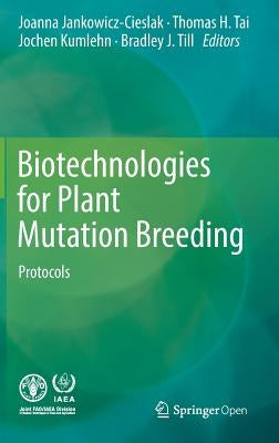 Biotechnologies for Plant Mutation Breeding: Protocols by Jankowicz-Cieslak, Joanna