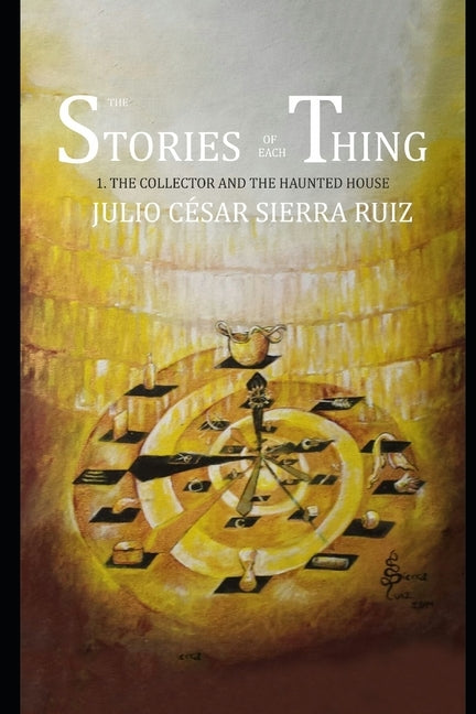 The Stories of Each Thing: 1. the Collector and the Haunted House by Sierra Ruiz, Julio Cesar