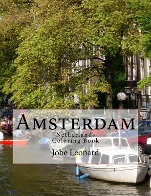 Amsterdam, Netherlands Coloring Book: Color Your Way Through the Streets of Historic Amsterdam, Netherlands by Leonard, Jobe David