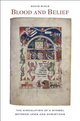 Blood and Belief: The Circulation of a Symbol Between Jews and Christians by Biale, David
