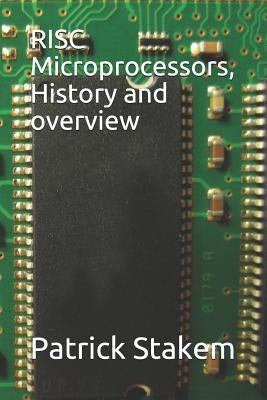 RISC Microprocessors, History and Overview by Stakem, Patrick H.