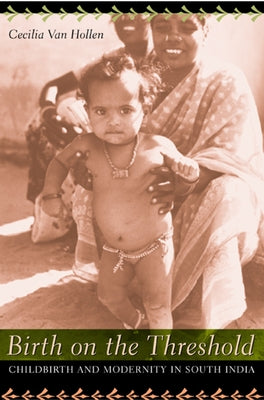 Birth on the Threshold: Childbirth and Modernity in South India by Van Hollen, Cecilia Coale