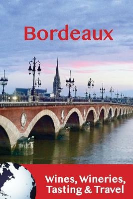 Bordeaux: Wines, Wineries, Tasting & Travel by Racon, Jacques