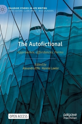 The Autofictional: Approaches, Affordances, Forms by Effe, Alexandra