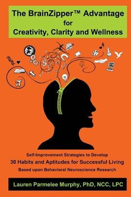 The BrainZipper (TM) Advantage for Creativity, Clarity and Wellness by Murphy Ncc Lpc, Lauren Parmelee