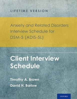 Anxiety and Related Disorders Interview Schedule for Dsm-5(r) (Adis-5l) - Lifetime Version: Client Interview Schedule 5-Copy Set by Brown, Timothy A.