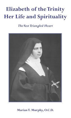 Elizabeth of the Trinity Her Life and Spirituality by Murphy Ocd, Marian T.