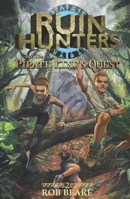 Ruin Hunters and the Pirate King's Quest: A series of epic adventures throughout ancient sites across the globe! by Beare, Rob