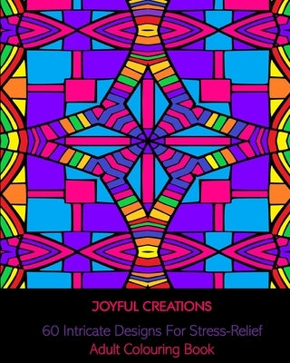 60 Intricate Designs For Stress Relief: Adult Colouring Book by Creations, Joyful