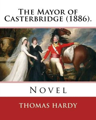 The Mayor of Casterbridge (1886). By: Thomas Hardy: Novel by Hardy, Thomas