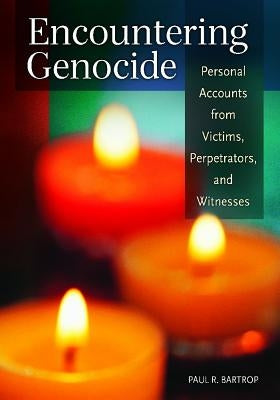 Encountering Genocide: Personal Accounts from Victims, Perpetrators, and Witnesses by Bartrop, Paul R.