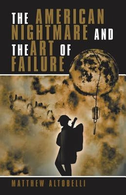 The American Nightmare and the Art of Failure: Life with Ptsd by Altobelli, Matthew