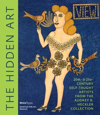 The Hidden Art: Twentieth and Twenty-First Century Self-Taught Artists from the Audrey B. Heckler Collection by Rousseau, Valérie