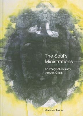 The Soul's Ministrations: An Imaginal Journey Through Crisis by Tauber, Marianne