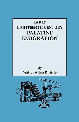 Early Eighteenth Century Palatine Emigration by Knittle, Walter Allen