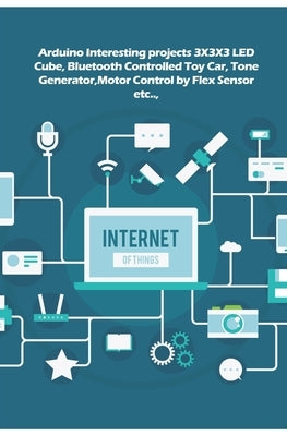 Arduino Interesting projects: 3X3X3 LED Cube, Bluetooth Controlled Toy Car, Tone Generator, Motor Control by Flex Sensor etc.., by K, Ambika Parameswari