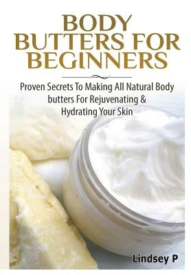 Body Butters For Beginners by P, Lindsey