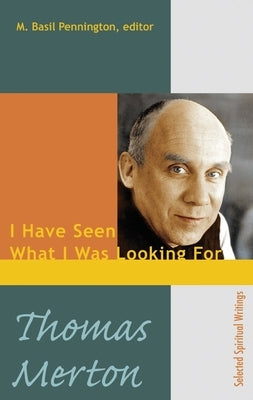 Thomas Merton: I Have Seen What I was Looking For by Pennington, M. Basil