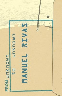 From Unknown to Unknown: An Anthology of Poetry by Manuel Rivas by Rivas, Manuel