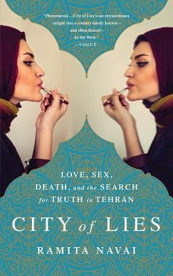 City of Lies: Love, Sex, Death, and the Search for Truth in Tehran by Navai, Ramita
