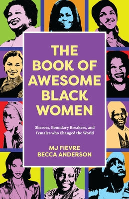 The Book of Awesome Black Women: Sheroes, Boundary Breakers, and Females Who Changed the World (Historical Black Women Biographies) (Ages 13-18) by Anderson, Becca
