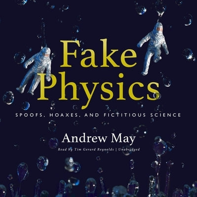 Fake Physics: Spoofs, Hoaxes, and Fictitious Science by May, Andrew