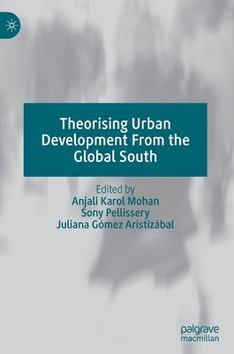 Theorising Urban Development from the Global South by Mohan, Anjali Karol