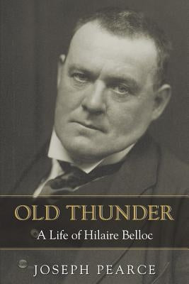 Old Thunder: A Life of Hilaire Belloc by Pearce, Joseph