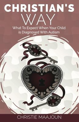 Christian's Way: What to Expect When Your Child is Diagnosed With Autism by Maajoun, Christie
