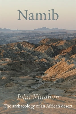Namib: The Archaeology of an African Desert by Kinahan, John