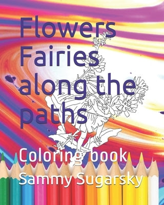 Flowers Fairies along the paths: Coloring book by Sugarsky, Sammy