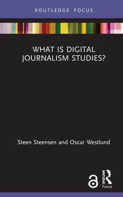 What is Digital Journalism Studies? by Steensen, Steen