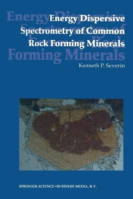 Energy Dispersive Spectrometry of Common Rock Forming Minerals by Severin, Kenneth P.