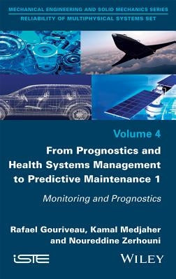 From Prognostics and Health Systems Management to Predictive Maintenance 1: Monitoring and Prognostics by Medjaher, Kamal