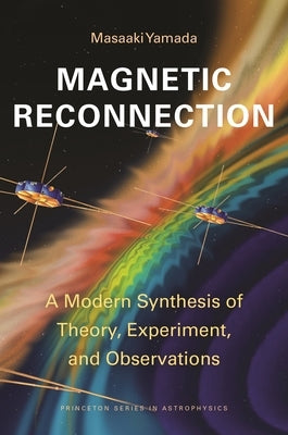 Magnetic Reconnection: A Modern Synthesis of Theory, Experiment, and Observations by Yamada, Masaaki