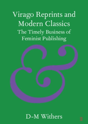 Virago Reprints and Modern Classics: The Timely Business of Feminist Publishing by Withers, D-M