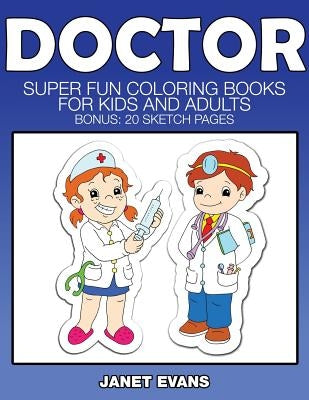 Doctor: Super Fun Coloring Books for Kids and Adults (Bonus: 20 Sketch Pages) by Evans, Janet