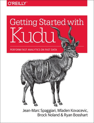 Getting Started with Kudu: Perform Fast Analytics on Fast Data by Spaggiari, Jean-Marc
