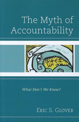 The Myth of Accountability: What Don't We Know? by Glover, Eric S.