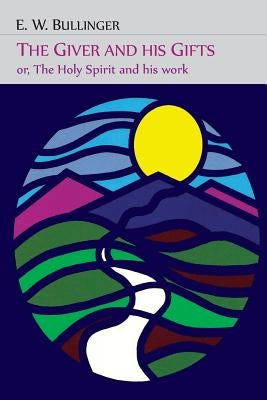 The Giver and His Gifts; Or, The Holy Spirit and His Work by Bullinger, E. W.