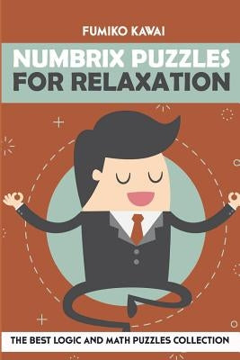 Numbrix Puzzles For Relaxation: The Best Logic and Math Puzzles Collection by Kawai, Fumiko