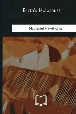 Earth's Holocaust by Hawthorne, Nathaniel