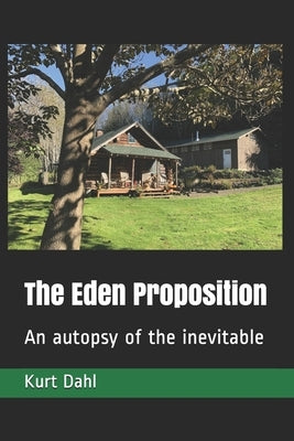 The Eden Proposition: An autopsy of the inevitable by Dahl, Kurt
