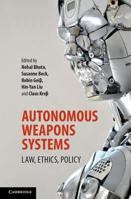 Autonomous Weapons Systems: Law, Ethics, Policy by Bhuta, Nehal