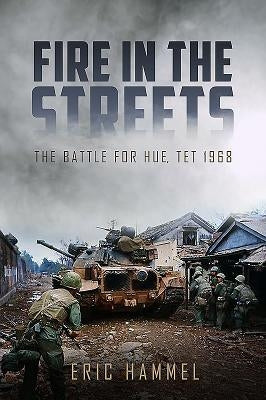 Fire in the Streets: The Battle for Hue, Tet 1968 by Hammel, Eric M.