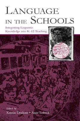 Language in the Schools: Integrating Linguistic Knowledge Into K-12 Teaching by Denham, Kristin