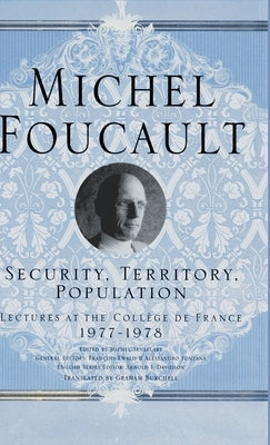 Security, Territory, Population: Lectures at the College de France, 1977 - 78 by Foucault, M.