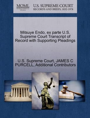 Mitsuye Endo, Ex Parte U.S. Supreme Court Transcript of Record with Supporting Pleadings by Purcell, James C.
